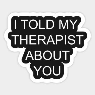 I told my therapist about you Sticker